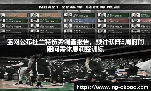 篮网公布杜兰特伤势调查报告，预计缺阵3周时间期间需休息调整训练