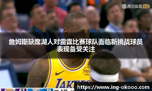 詹姆斯缺席湖人对雷霆比赛球队面临新挑战球员表现备受关注