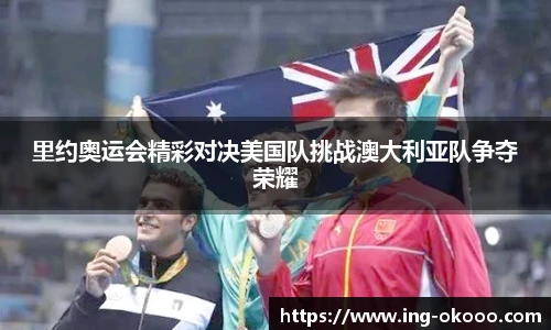 里约奥运会精彩对决美国队挑战澳大利亚队争夺荣耀